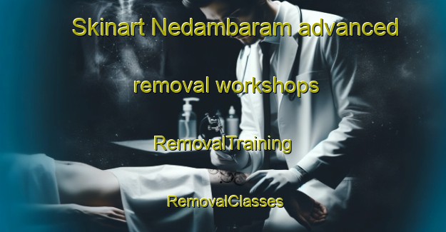 Skinart Nedambaram advanced removal workshops | RemovalTraining | RemovalClasses | SkinartTraining-India