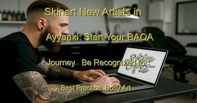 Skinart New Artists in Ayyanki: Start Your BAQA Journey - Be Recognized for Best Practice | Body Art Qualification Authority | BAQA-India