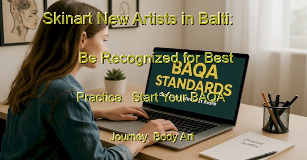 Skinart New Artists in Balti: Be Recognized for Best Practice - Start Your BAQA Journey | Body Art Qualification Authority | BAQA-India