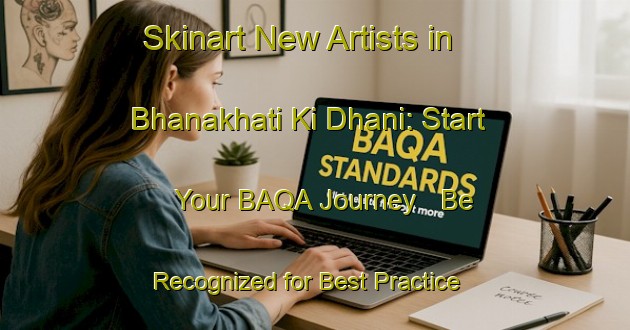 Skinart New Artists in Bhanakhati Ki Dhani: Start Your BAQA Journey - Be Recognized for Best Practice | Body Art Qualification Authority | BAQA-India