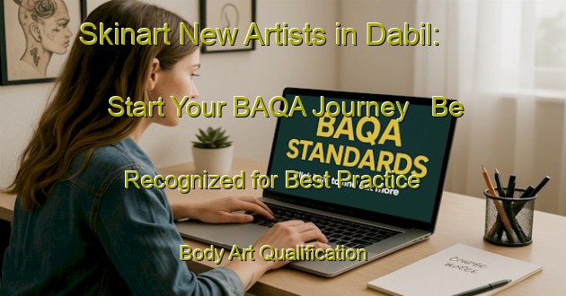 Skinart New Artists in Dabil: Start Your BAQA Journey - Be Recognized for Best Practice | Body Art Qualification Authority | BAQA-India