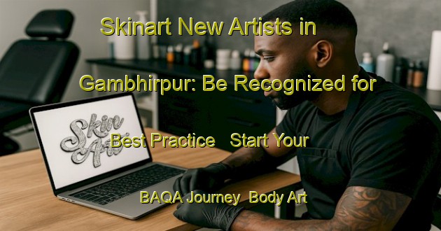 Skinart New Artists in Gambhirpur: Be Recognized for Best Practice - Start Your BAQA Journey | Body Art Qualification Authority | BAQA-India