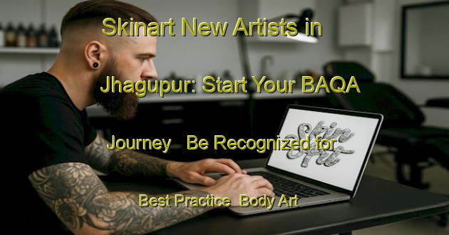 Skinart New Artists in Jhagupur: Start Your BAQA Journey - Be Recognized for Best Practice | Body Art Qualification Authority | BAQA-India