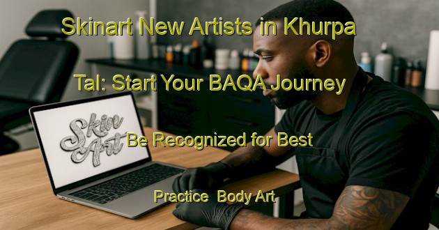 Skinart New Artists in Khurpa Tal: Start Your BAQA Journey - Be Recognized for Best Practice | Body Art Qualification Authority | BAQA-India