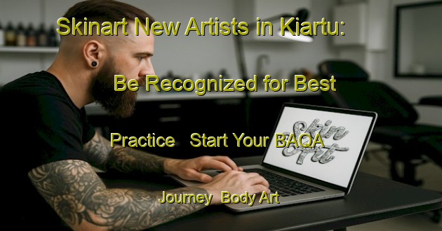 Skinart New Artists in Kiartu: Be Recognized for Best Practice - Start Your BAQA Journey | Body Art Qualification Authority | BAQA-India