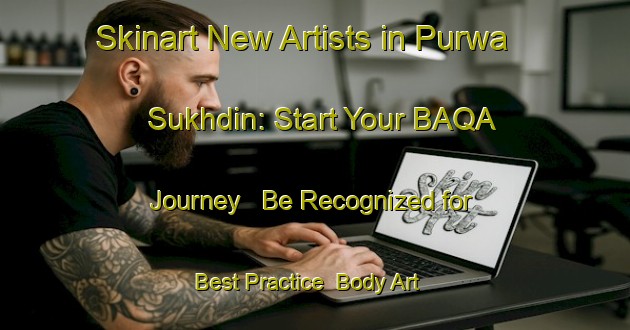 Skinart New Artists in Purwa Sukhdin: Start Your BAQA Journey - Be Recognized for Best Practice | Body Art Qualification Authority | BAQA-India