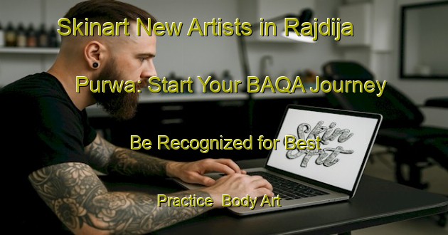 Skinart New Artists in Rajdija Purwa: Start Your BAQA Journey - Be Recognized for Best Practice | Body Art Qualification Authority | BAQA-India