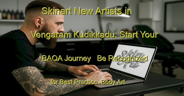 Skinart New Artists in Vengaram Kudikkadu: Start Your BAQA Journey - Be Recognized for Best Practice | Body Art Qualification Authority | BAQA-India