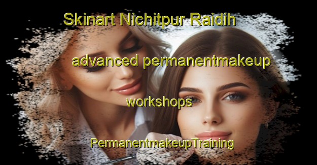 Skinart Nichitpur Raidih advanced permanentmakeup workshops | PermanentmakeupTraining | PermanentmakeupClasses | SkinartTraining-India