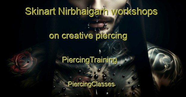 Skinart Nirbhaigarh workshops on creative piercing | PiercingTraining | PiercingClasses | SkinartTraining-India