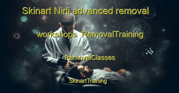 Skinart Nirli advanced removal workshops | RemovalTraining | RemovalClasses | SkinartTraining-India