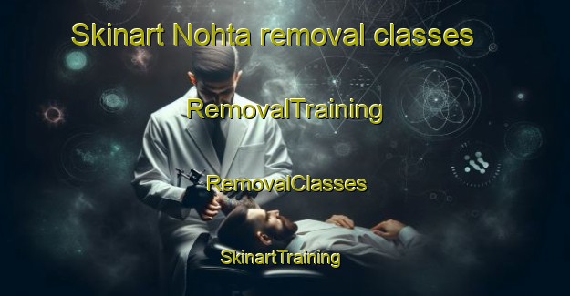 Skinart Nohta removal classes | RemovalTraining | RemovalClasses | SkinartTraining-India