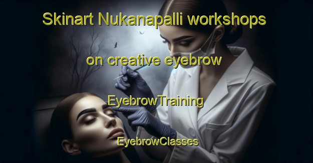 Skinart Nukanapalli workshops on creative eyebrow | EyebrowTraining | EyebrowClasses | SkinartTraining-India