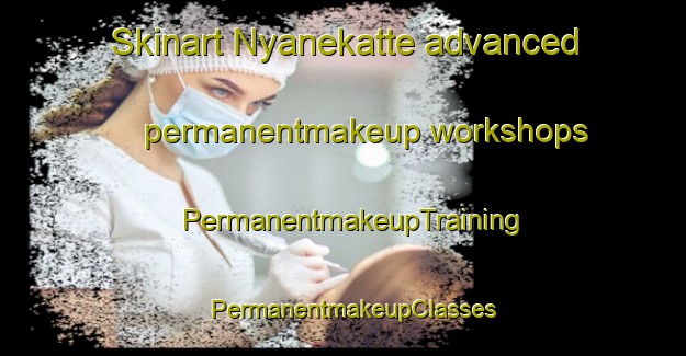 Skinart Nyanekatte advanced permanentmakeup workshops | PermanentmakeupTraining | PermanentmakeupClasses | SkinartTraining-India
