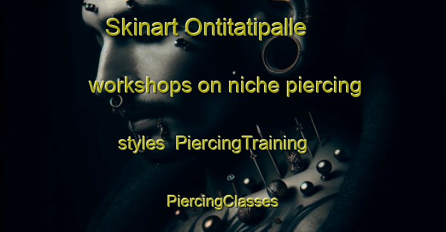 Skinart Ontitatipalle workshops on niche piercing styles | #PiercingTraining #PiercingClasses #SkinartTraining-India