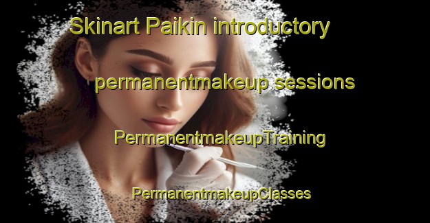 Skinart Paikin introductory permanentmakeup sessions | PermanentmakeupTraining | PermanentmakeupClasses | SkinartTraining-India