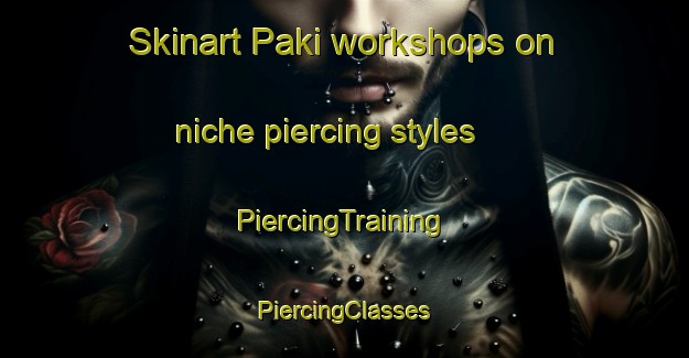 Skinart Paki workshops on niche piercing styles | #PiercingTraining #PiercingClasses #SkinartTraining-India