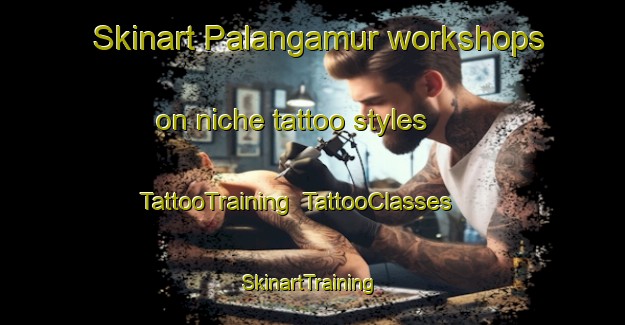 Skinart Palangamur workshops on niche tattoo styles | TattooTraining | TattooClasses | SkinartTraining-India