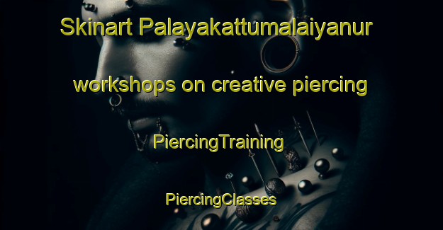 Skinart Palayakattumalaiyanur workshops on creative piercing | #PiercingTraining #PiercingClasses #SkinartTraining-India