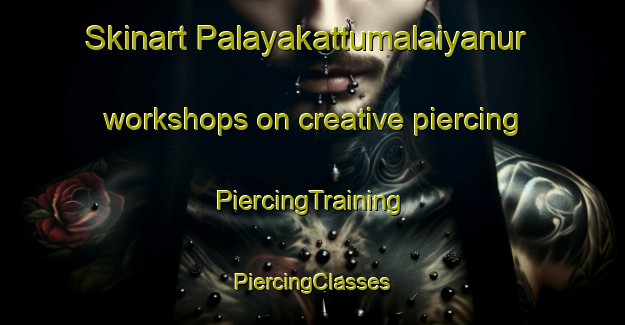 Skinart Palayakattumalaiyanur workshops on creative piercing | #PiercingTraining #PiercingClasses #SkinartTraining-India