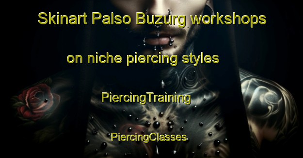 Skinart Palso Buzurg workshops on niche piercing styles | PiercingTraining | PiercingClasses | SkinartTraining-India