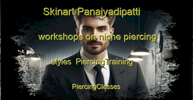 Skinart Panaiyadipatti workshops on niche piercing styles | #PiercingTraining #PiercingClasses #SkinartTraining-India