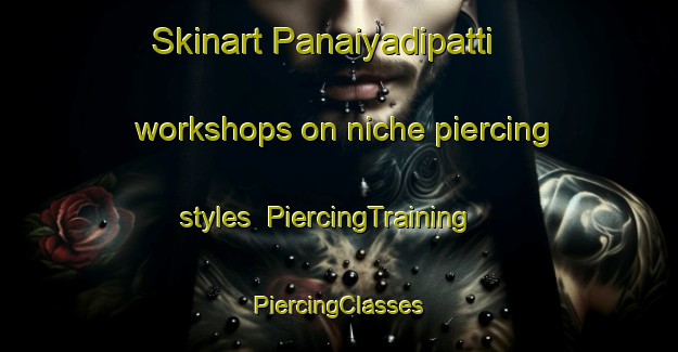 Skinart Panaiyadipatti workshops on niche piercing styles | #PiercingTraining #PiercingClasses #SkinartTraining-India