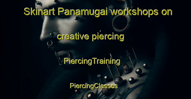 Skinart Panamugai workshops on creative piercing | PiercingTraining | PiercingClasses | SkinartTraining-India