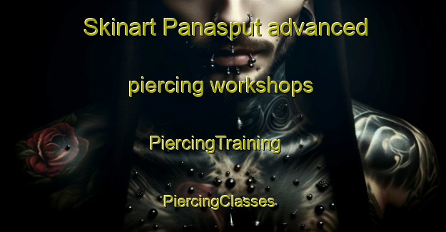 Skinart Panasput advanced piercing workshops | PiercingTraining | PiercingClasses | SkinartTraining-India
