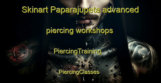 Skinart Paparajupeta advanced piercing workshops | PiercingTraining | PiercingClasses | SkinartTraining-India