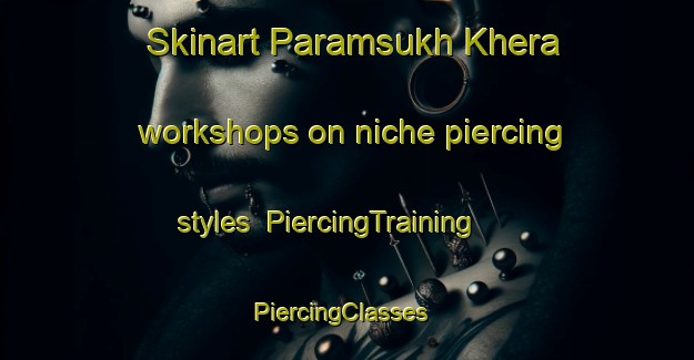 Skinart Paramsukh Khera workshops on niche piercing styles | PiercingTraining | PiercingClasses | SkinartTraining-India