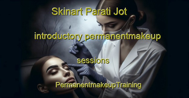 Skinart Parati Jot introductory permanentmakeup sessions | #PermanentmakeupTraining #PermanentmakeupClasses #SkinartTraining-India