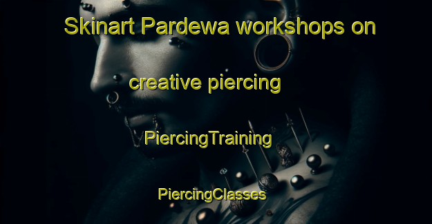 Skinart Pardewa workshops on creative piercing | PiercingTraining | PiercingClasses | SkinartTraining-India