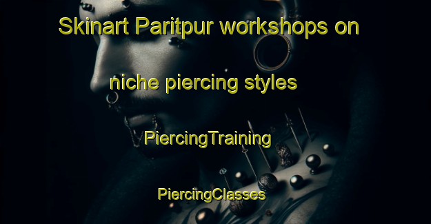 Skinart Paritpur workshops on niche piercing styles | PiercingTraining | PiercingClasses | SkinartTraining-India