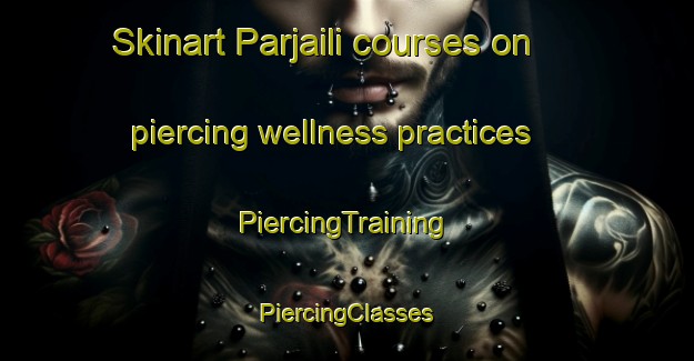 Skinart Parjaili courses on piercing wellness practices | #PiercingTraining #PiercingClasses #SkinartTraining-India