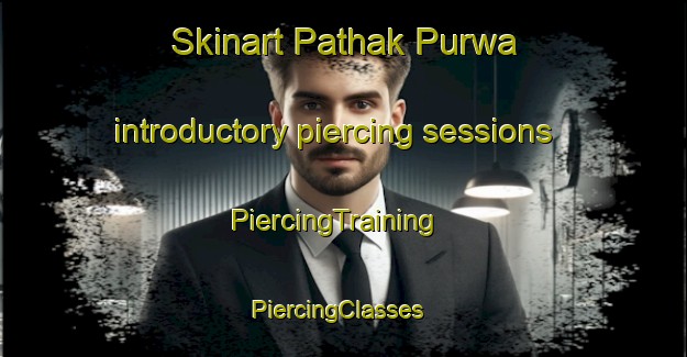 Skinart Pathak Purwa introductory piercing sessions | PiercingTraining | PiercingClasses | SkinartTraining-India