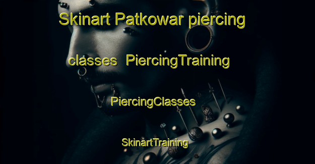 Skinart Patkowar piercing classes | PiercingTraining | PiercingClasses | SkinartTraining-India