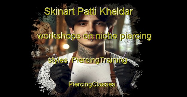 Skinart Patti Kheldar workshops on niche piercing styles | PiercingTraining | PiercingClasses | SkinartTraining-India