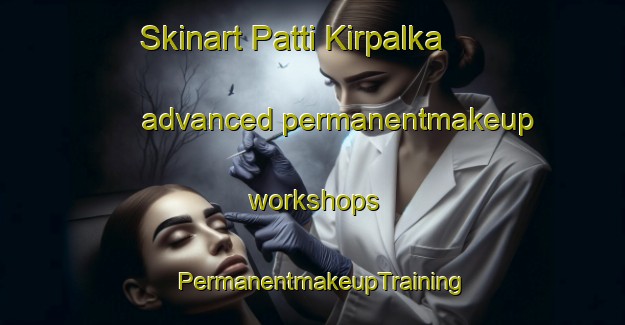 Skinart Patti Kirpalka advanced permanentmakeup workshops | PermanentmakeupTraining | PermanentmakeupClasses | SkinartTraining-India