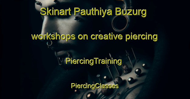 Skinart Pauthiya Buzurg workshops on creative piercing | #PiercingTraining #PiercingClasses #SkinartTraining-India