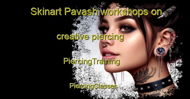 Skinart Pavash workshops on creative piercing | PiercingTraining | PiercingClasses | SkinartTraining-India