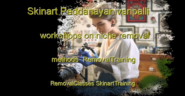 Skinart Peddanayanivaripalli workshops on niche removal methods | #RemovalTraining #RemovalClasses #SkinartTraining-India