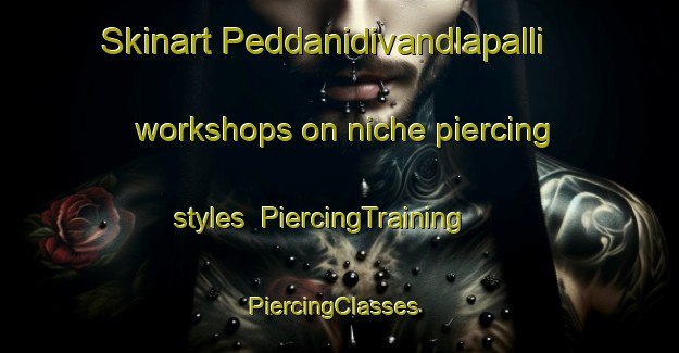 Skinart Peddanidivandlapalli workshops on niche piercing styles | PiercingTraining | PiercingClasses | SkinartTraining-India