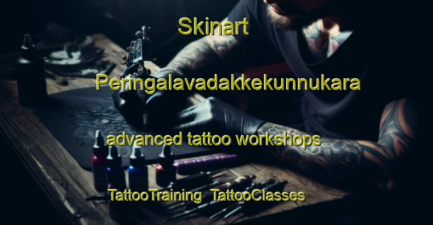 Skinart Peringalavadakkekunnukara advanced tattoo workshops | TattooTraining | TattooClasses | SkinartTraining-India