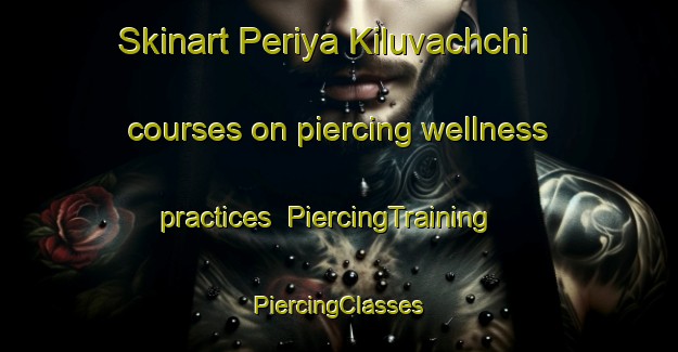 Skinart Periya Kiluvachchi courses on piercing wellness practices | #PiercingTraining #PiercingClasses #SkinartTraining-India