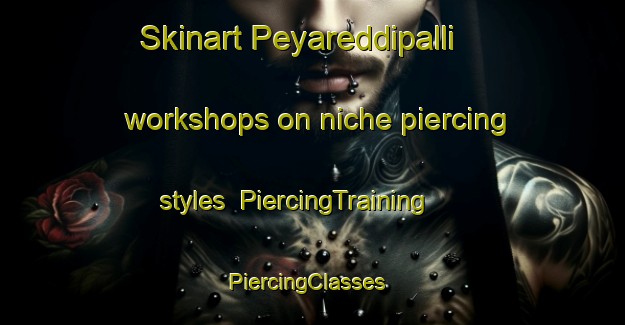 Skinart Peyareddipalli workshops on niche piercing styles | PiercingTraining | PiercingClasses | SkinartTraining-India