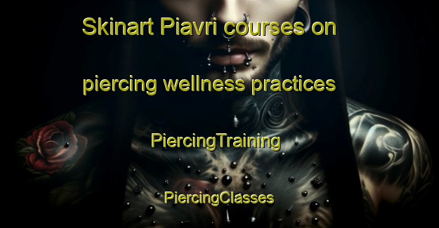 Skinart Piavri courses on piercing wellness practices | #PiercingTraining #PiercingClasses #SkinartTraining-India