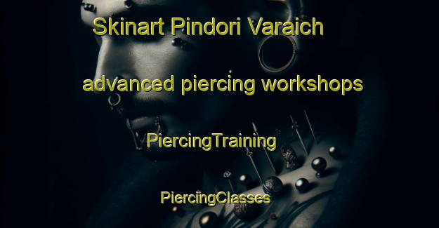 Skinart Pindori Varaich advanced piercing workshops | PiercingTraining | PiercingClasses | SkinartTraining-India