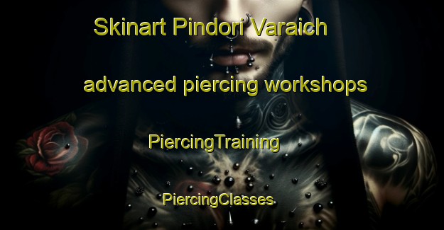 Skinart Pindori Varaich advanced piercing workshops | PiercingTraining | PiercingClasses | SkinartTraining-India