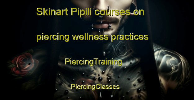 Skinart Pipili courses on piercing wellness practices | PiercingTraining | PiercingClasses | SkinartTraining-India